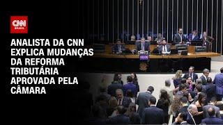 Analista da CNN explica mudanças da reforma tributária aprovada pela Câmara | BASTIDORES CNN