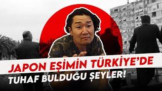 JAPON EŞİMİN TÜRKİYE'DE TUHAF BULDUĞU ŞEYLER