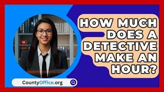 How Much Does A Detective Make An Hour? - CountyOffice.org