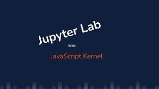 The best way to install Jupyter Lab with a JavaScript Kernel.