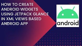 How to Create Android Widgets using Jetpack Glance in XML Views based Android App