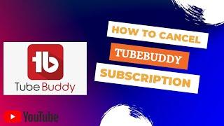 How to Cancel Tubebuddy subscription Tutorial