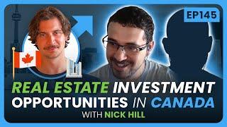 EP 145 - Real Estate Investment Opportunities in Canada with Nick Hill