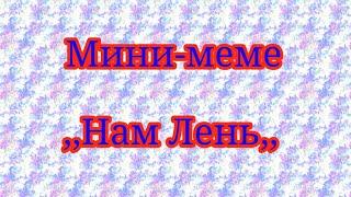 Мини-меме.    ,,Нам Лень,, на русском Гача лайф