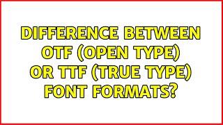 Difference between OTF (Open Type) or TTF (True Type) font formats? (5 Solutions!!)