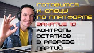 ЗАНЯТИЕ 10. КОНТРОЛЬ ОСТАТКОВ В РАЗРЕЗЕ ПАРТИЙ. ПОДГОТОВКА К СПЕЦИАЛИСТУ ПО ПЛАТФОРМЕ 1С