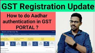 Changes GST Registration process ( Update - Aadhar authentication)