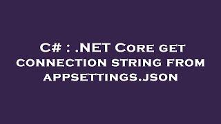 C# : .NET Core get connection string from appsettings.json