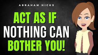 Act As If Nothing Can Bother You!  Abraham Hicks 2024