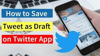 How to Save Tweet as Draft on Twitter App?