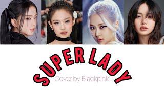 [AI COVER] Blackpink X super lady AI cover |Original by gidle 