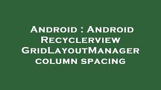 Android : Android Recyclerview GridLayoutManager column spacing