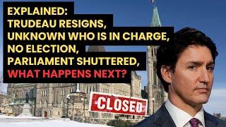 EXPLAINED: Trudeau resigns, unknown who is in charge, no election, Parliament shuttered