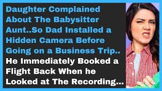 Daughter Complained About The Babysitter Aunt..So Dad Installed a Hidden Camera Before Going on Trip