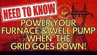 How To Power Your Well Pump & Furnace When The Grid Goes Down!