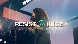 RESIST THE URGE | DGHTRS | PROPHET MAGGY ELIAS