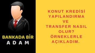 Konut Kredisinde Yapılandırma Ve Transfer İşlemleri Nasıl Olur? Örneklerle Anlattım.