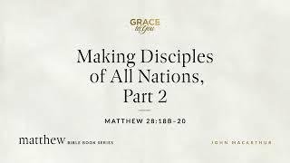 Making Disciples of All Nations, Part 2 (Matthew 28:18b–20) [Audio Only]