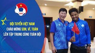 Đội tuyển Việt Nam chào mừng Son, Vĩ, Toàn lên tập trung cùng toàn đội