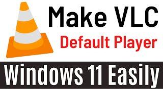 How to Set VLC as Default Media Player Windows 11 | Make vlc default player [Easily & Quickly]