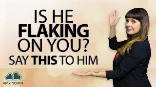 Is He Flaking On You? Say THIS To Him...