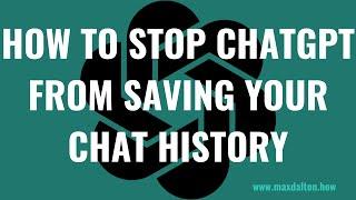 How to Stop ChatGPT from Saving Your Chat History