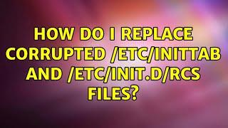 How do I replace corrupted /etc/inittab and /etc/init.d/rcS files?