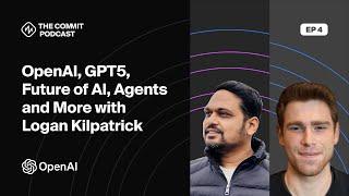 The Commit Podcast, Ep 4 - OpenAI, GPT5, Future of AI, Agents and More with Logan Kilpatrick