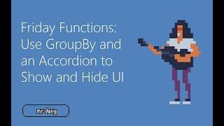 Friday Functions | Use GroupBy and an Accordion to Show/Hide UI