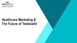 Healthcare Marketing & The Future of Telehealth: MoreVisibility