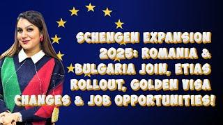 Schengen Expansion2025:Romania & Bulgaria Join,ETIAS Rollout,Golden Visa Changes & Job Opportunities