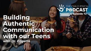 Ep #72: Building Authentic Communication with our Teens with Dr. Edgette | The Child Psych Podcast