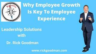 Why Employee Growth Is Key to Employee Experience : Dr Rick Goodman