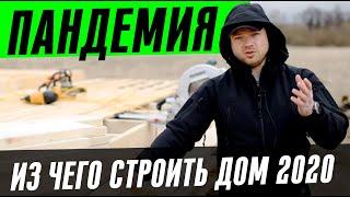 КРИЗИС-ПАНДЕМИЯ! ИЗ ЧЕГО СТРОИТЬ ДОМ в 2020г?