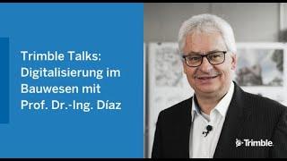 Trimble Talks: Digitalisierung im Bauwesen mit Prof. Dr.-Ing. Díaz