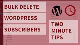 Bulk Delete Subscribers in Wordpress | Two Minute Tips