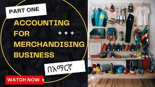 Accounting for merchandising business in Amharic Principle of accounting I, CH 3 Part 1