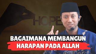 BAGAIMANA MEMBANGUN HARAPAN PADA ALLAH - Ustadz Ammi Nur Baits, S.T, B.A