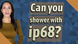 Can you shower with ip68?
