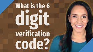 What is the 6 digit verification code?