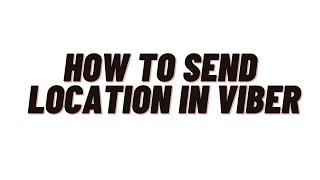 how to send location in viber,how to share location in viber