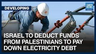 Israel To Deduct Funds From Palestinians To Pay Down Electricity Debt | Developing