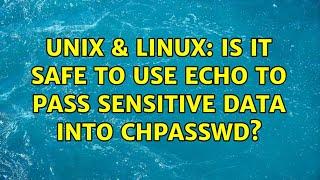 Unix & Linux: Is it safe to use echo to pass sensitive data into chpasswd? (2 Solutions!!)