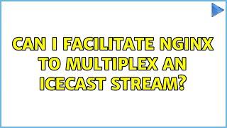 Can I facilitate Nginx to multiplex an Icecast stream?