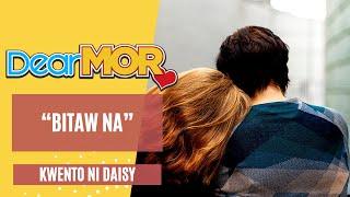 Dear MOR Presents: "Bitaw Na" Kwento Ni Daisy