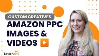 Custom Creatives for Amazon PPC: Images + Videos FULL Walkthrough