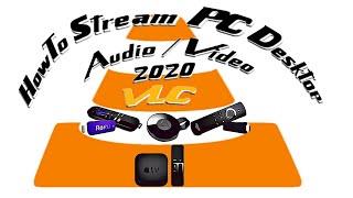 HowTo Stream Windows 7/10  Desktop To Multiple/Any Streaming Device Audio & Video with VLC