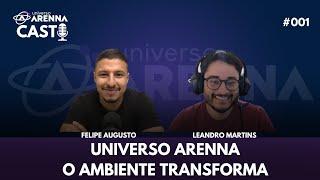 UNIVERSO ARENA: O AMBIENTE TRANSFORMA (FELIPE AUGUSTO) - Ep. 001