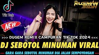 DJ GARA GARA SEBOTOL MINUMAN VIRAL TIK TOK !! REMIX CAMPURAN TIK TOK 2024 || DUGEM TIK TOK FULL BASS