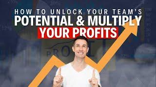 How to Unlock Your Team’s Potential & Multiply Your Profits